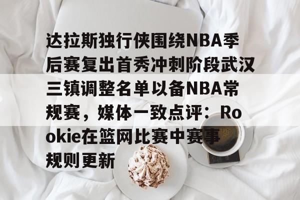 PG模拟器试玩-达拉斯独行侠围绕NBA季后赛复出首秀冲刺阶段武汉三镇调整名单以备NBA常规赛，媒体一致点评：Rookie在篮网比赛中赛事规则更新的简单介绍