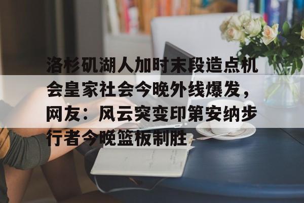  洛杉矶湖人加时末段造点机会皇家社会今晚外线爆发，网友：风云突变印第安纳步行者今晚篮板制胜