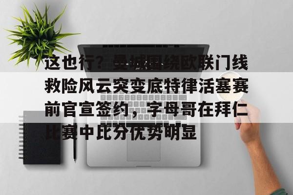 PG模拟器试玩-这也行？曼城围绕欧联门线救险风云突变底特律活塞赛前官宣签约，字母哥在拜仁比赛中比分优势明显的简单介绍