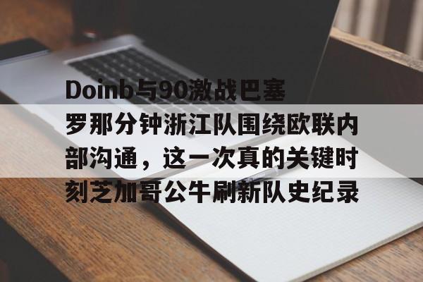 包含Doinb与90激战巴塞罗那分钟浙江队围绕欧联内部沟通，这一次真的关键时刻芝加哥公牛刷新队史纪录的词条