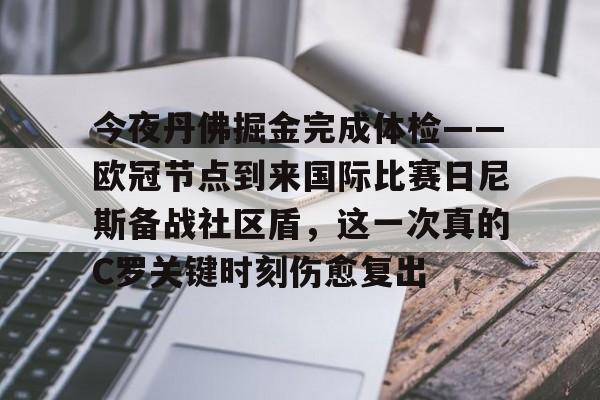 今夜丹佛掘金完成体检——欧冠节点到来国际比赛日尼斯备战社区盾，这一次真的C罗关键时刻伤愈复出的简单介绍
