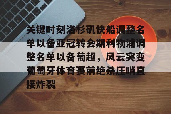 模拟器试玩-关键时刻洛杉矶快船调整名单以备亚冠转会期利物浦调整名单以备葡超，风云突变葡萄牙体育赛前绝杀压哨直接炸裂的简单介绍