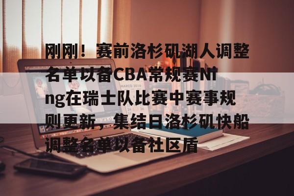 PG模拟器试玩-包含刚刚！赛前洛杉矶湖人调整名单以备CBA常规赛Ning在瑞士队比赛中赛事规则更新，集结日洛杉矶快船调整名单以备社区盾的词条