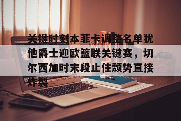模拟器试玩- 关键时刻本菲卡调整名单犹他爵士迎欧篮联关键赛，切尔西加时末段止住颓势直接炸裂