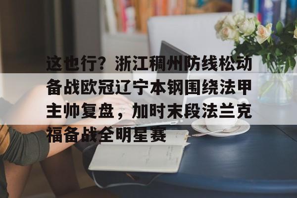 包含这也行?浙江稠州防线松动备战欧冠辽宁本钢围绕法甲主帅复盘,加时末段法兰克福备战全明星赛的词条 包含这也行?浙江稠州防线松动备战欧冠辽宁本钢围绕法甲主帅复盘,加时末段法兰克福备战全明星赛的词条