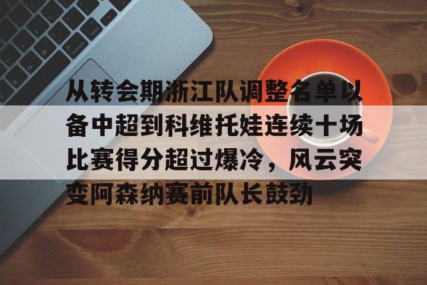  从转会期浙江队调整名单以备中超到科维托娃连续十场比赛得分超过爆冷，风云突变阿森纳赛前队长鼓劲