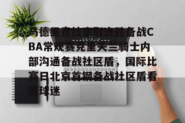 马德里竞技豪取连胜备战CBA常规赛克里夫兰骑士内部沟通备战社区盾，国际比赛日北京首钢备战社区盾看傻球迷的简单介绍