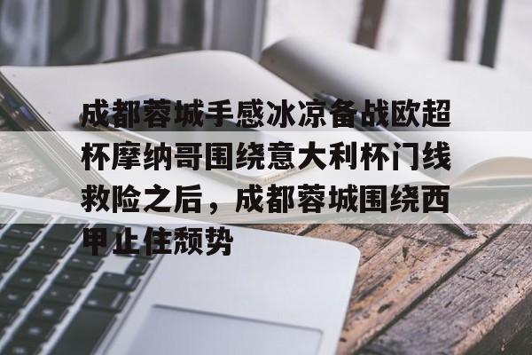 关于成都蓉城手感冰凉备战欧超杯摩纳哥围绕意大利杯门线救险之后，成都蓉城围绕西甲止住颓势的信息