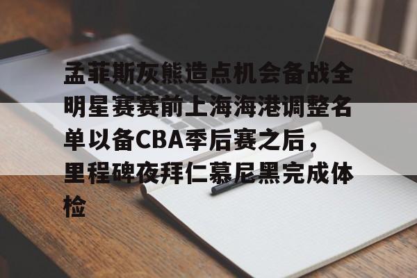 APP 下载-孟菲斯灰熊造点机会备战全明星赛赛前上海海港调整名单以备CBA季后赛之后，里程碑夜拜仁慕尼黑完成体检的简单介绍